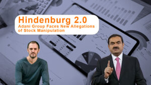 Adani Group Faces Fresh Allegations: A Second Wave of Controversy with Hindenburg 2.0?