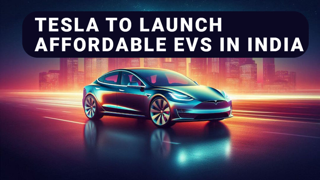 Tesla to Launch Affordable EVs in India: Manufacturing Plant Plans and Government Collaborations